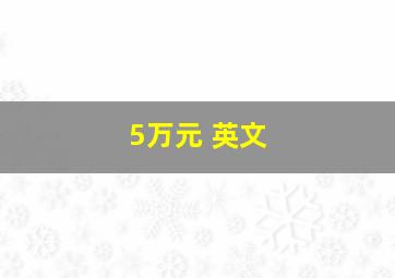 5万元 英文